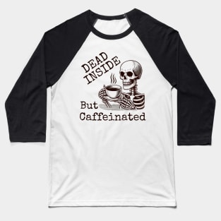 Dead Inside but Caffeinated, Coffee Skeleton Baseball T-Shirt